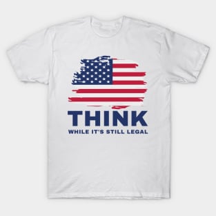 Think While It's Still Legal T-Shirt